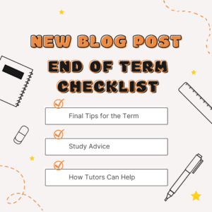 New Blog Post: End of Term Checklist. Final tips for the term, study advice, and how tutors can help 